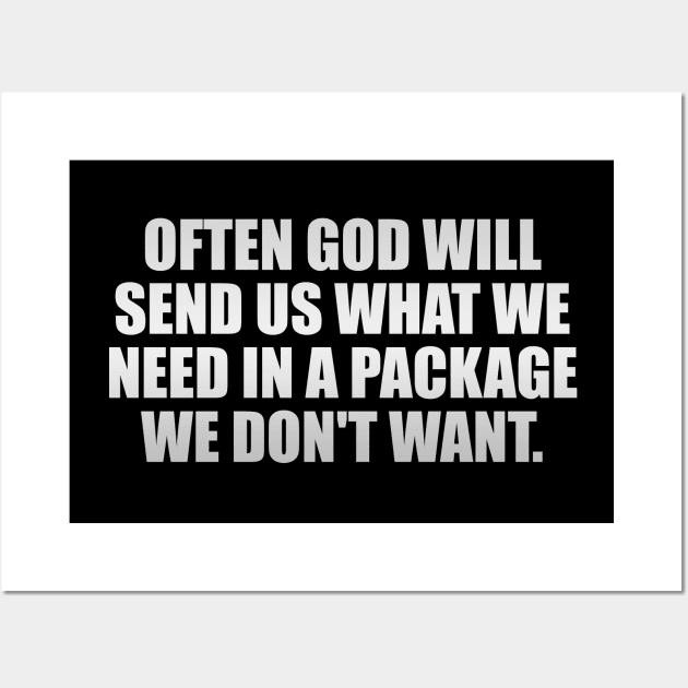 Often God will send us what we need in a package we don't want Wall Art by It'sMyTime